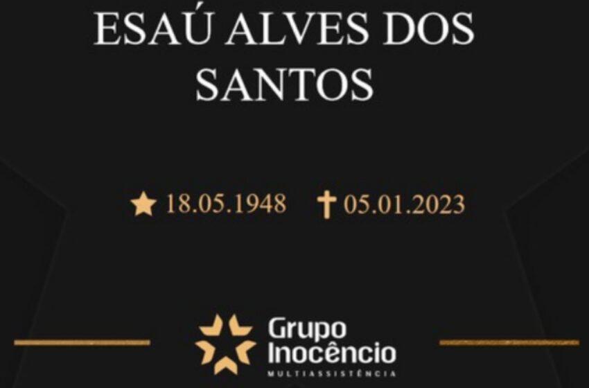  Grupo Inocêncio e familiares comunicam o falecimento de Esaú Alves dos Santos